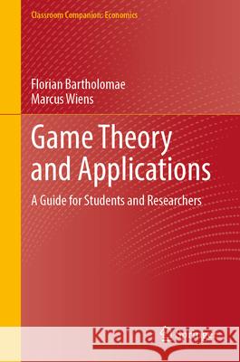 Game Theory and Applications: A Guide for Students and Researchers Florian Bartholomae Marcus Wiens 9783658446079 Springer