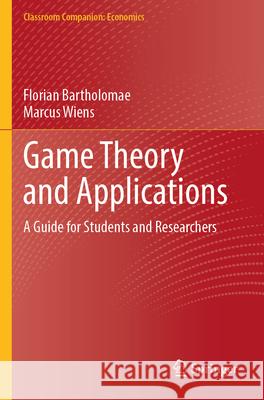 Game Theory and Applications: A Guide for Students and Researchers Florian Bartholomae Marcus Wiens 9783658446109 Springer