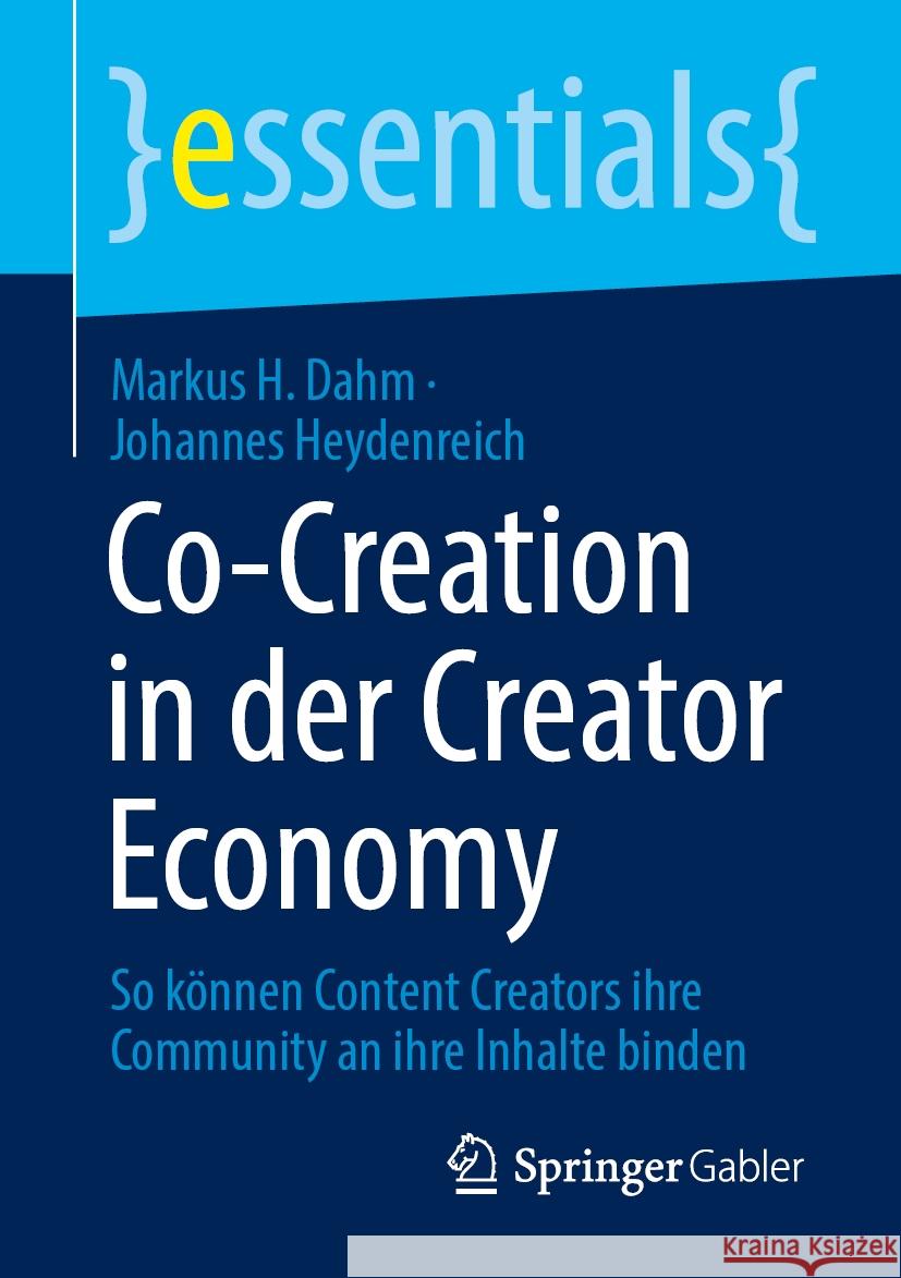 Co-Creation in Der Creator Economy: So K?nnen Content Creators Ihre Community an Ihre Inhalte Binden Markus H. Dahm Johannes Heydenreich 9783658446567 Springer Gabler