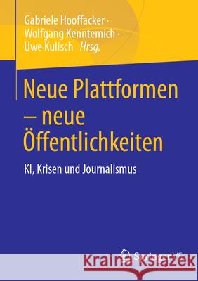 Neue Plattformen - Neue ?ffentlichkeiten: Ki, Krisen Und Journalismus Gabriele Hooffacker Wolfgang Kenntemich Uwe Kulisch 9783658446581 Springer vs