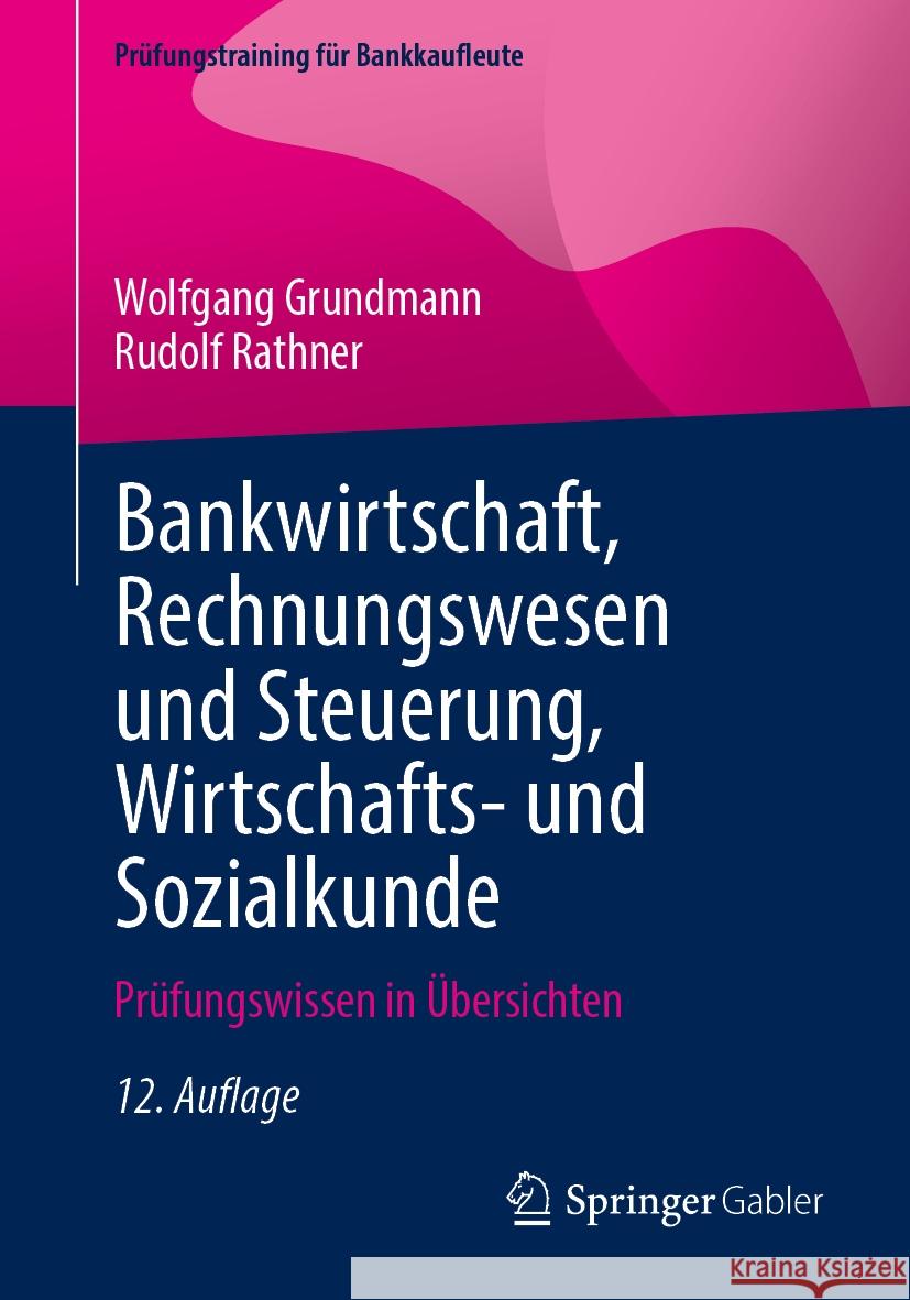 Bankwirtschaft, Rechnungswesen Und Steuerung, Wirtschafts- Und Sozialkunde: Pr?fungswissen in ?bersichten Wolfgang Grundmann Rudolf Rathner 9783658446604 Springer Gabler