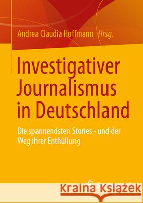 Investigativer Journalismus in Deutschland: Die Spannendsten Stories - Und Der Weg Ihrer Enth?llung Andrea C. Hoffmann 9783658446727 Springer vs