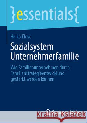 Sozialsystem Unternehmerfamilie: Wie Familienunternehmen Durch Familienstrategieentwicklung Gest?rkt Werden K?nnen Heiko Kleve 9783658447229