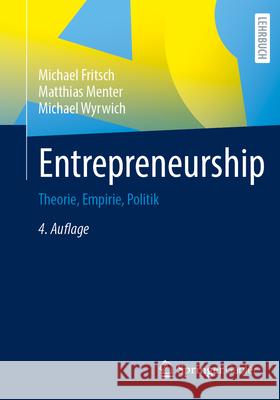 Entrepreneurship: Theorie, Empirie, Politik Michael Fritsch Matthias Menter Michael Wyrwich 9783658447410