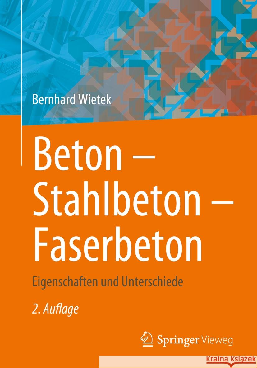 Beton - Stahlbeton - Faserbeton: Eigenschaften Und Unterschiede Bernhard Wietek 9783658447519 Springer Vieweg