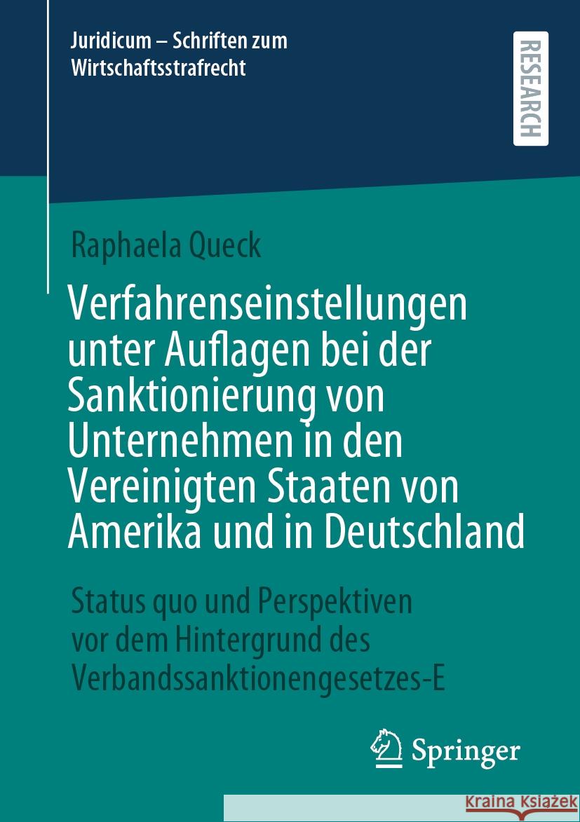 Verfahrenseinstellungen Unter Auflagen Bei Der Sanktionierung Von Unternehmen in Den Vereinigten Staaten Von Amerika Und in Deutschland: Status Quo Un Raphaela Queck 9783658447571 Springer