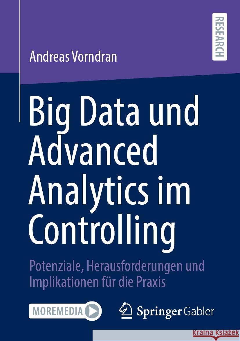 Big Data Und Advanced Analytics Im Controlling: Potenziale, Herausforderungen Und Implikationen F?r Die PRAXIS Andreas Vorndran 9783658447670 Springer Gabler