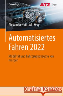 Automatisiertes Fahren 2022: Mobilit?t Und Fahrzeugkonzepte Von Morgen Alexander Heintzel 9783658447960 Springer Vieweg