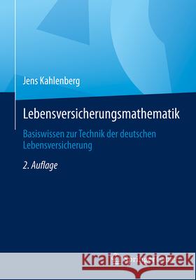 Lebensversicherungsmathematik: Basiswissen Zur Technik Der Deutschen Lebensversicherung Jens Kahlenberg 9783658448011 Springer Gabler