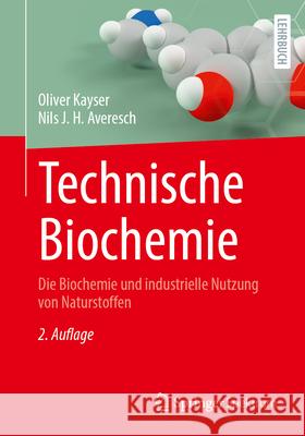 Technische Biochemie: Die Biochemie Und Industrielle Nutzung Von Naturstoffen Oliver Kayser Nils J. H. Averesch 9783658448233 Springer Spektrum