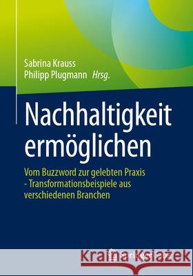 Nachhaltigkeit Erm?glichen: Vom Buzzword Zur Gelebten PRAXIS - Transformationsbeispiele Aus Verschiedenen Branchen Sabrina Krauss Philipp Plugmann 9783658448318 Springer Gabler