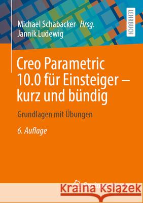 Creo Parametric 10.0 F?r Einsteiger ‒ Kurz Und B?ndig: Grundlagen Mit ?bungen Michael Schabacker Jannik Ludewig 9783658448677 Springer Vieweg