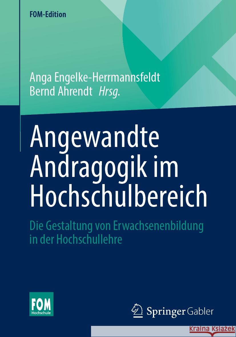 Angewandte Andragogik Im Hochschulbereich: Die Gestaltung Von Erwachsenenbildung in Der Hochschullehre Anga Engelke-Herrmannsfeldt Bernd Ahrendt 9783658448745 Springer Gabler