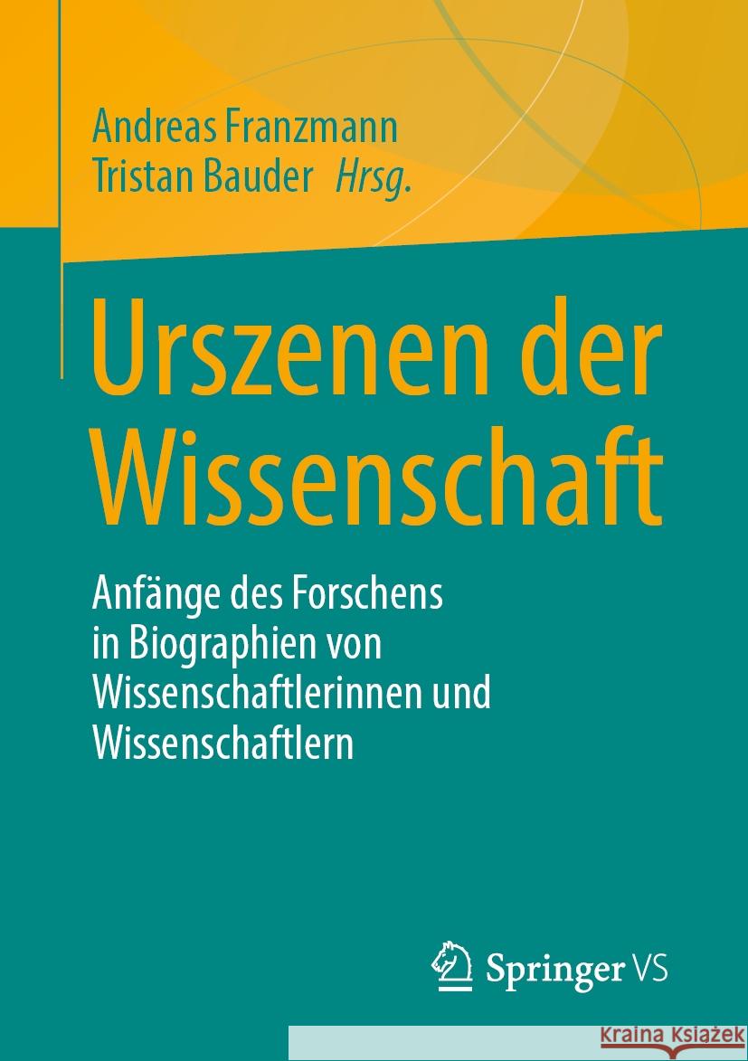 Urszenen Der Wissenschaft: Anf?nge Des Forschens in Biographien Von Wissenschaftlerinnen Und Wissenschaftlern Andreas Franzmann Tristan Bauder 9783658448769 Springer vs