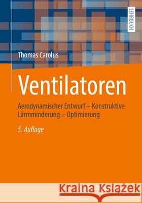 Ventilatoren: Aerodynamischer Entwurf - Konstruktive L?rmminderung - Optimierung Thomas Carolus 9783658449223 Springer Vieweg