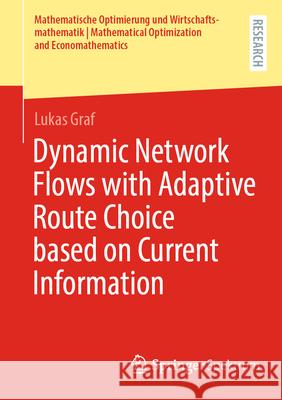 Dynamic Network Flows with Adaptive Route Choice Based on Current Information Lukas Graf 9783658449476 Springer Spektrum