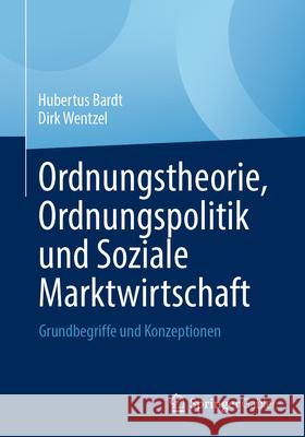 Ordnungstheorie, Ordnungspolitik Und Soziale Marktwirtschaft: Grundbegriffe Und Konzeptionen Hubertus Bardt Dirk Wentzel 9783658449506 Springer Gabler