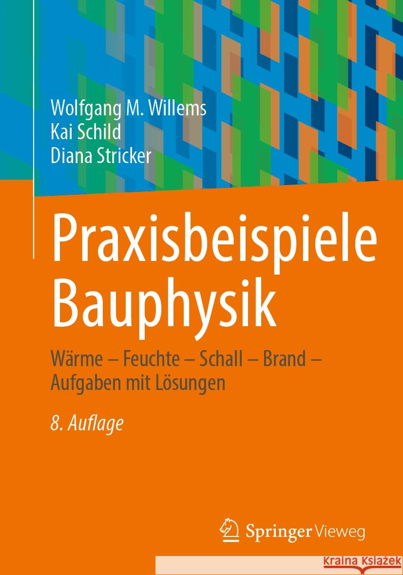 Praxisbeispiele Bauphysik: W?rme - Feuchte - Schall - Brand - Aufgaben Mit L?sungen Wolfgang M. Willems Kai Schild Diana Stricker 9783658449711