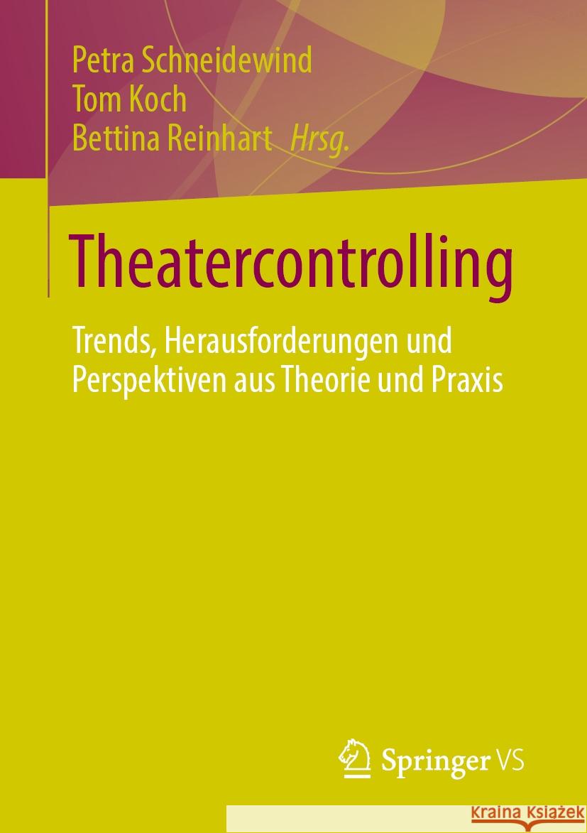 Theatercontrolling: Trends, Herausforderungen Und Perspektiven Aus Theorie Und PRAXIS Petra Schneidewind Tom Koch Bettina Reinhart 9783658449834 Springer vs