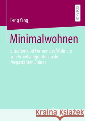 Minimalwohnen: Situation Und Formen Des Wohnens Von Arbeitsmigranten in Den Megast?dten Chinas Feng Yang 9783658450243