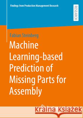 Machine Learning-Based Prediction of Missing Parts for Assembly Fabian Steinberg 9783658450328 Springer Vieweg
