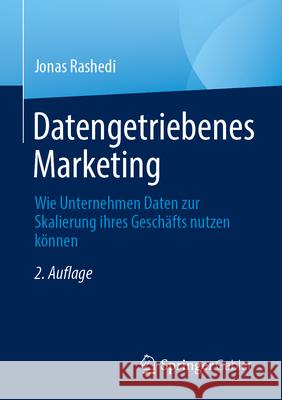 Datengetriebenes Marketing: Wie Unternehmen Daten Zur Skalierung Ihres Gesch?fts Nutzen K?nnen Jonas Rashedi York-Alexander Florin Fabian Hans 9783658450618 Springer Gabler