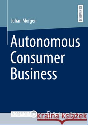 Autonomous Consumer Business Julian Morgen 9783658450786 Springer Gabler