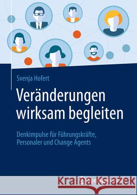 Ver?nderungen Wirksam Begleiten: Denkanst??e F?r F?hrungskr?fte, Personaler Und Change Agents Svenja Hofert 9783658450960