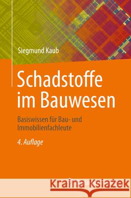 Schadstoffe Im Bauwesen: Basiswissen F?r Bau- Und Immobilienfachleute Siegmund Kaub 9783658451110