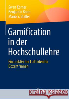 Gamification in Der Hochschullehre: Ein Praktischer Leitfaden F?r Dozent*innen Swen K?rner Benjamin Bonn Mario S. Staller 9783658451295 Springer Gabler