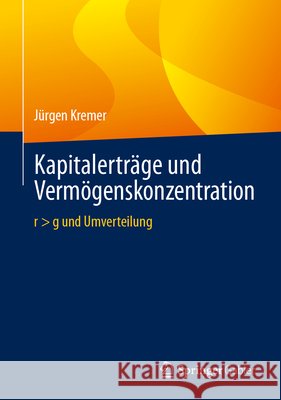 Kapitalertr?ge Und Verm?genskonzentration: R > G Und Umverteilung J?rgen Kremer 9783658451387 Springer Gabler