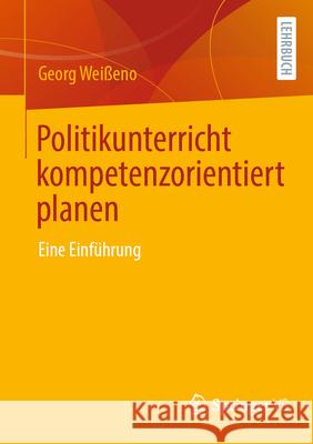 Politikunterricht Kompetenzorientiert Planen: Eine Einf?hrung Georg Wei?eno 9783658452049 Springer vs