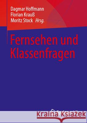 Fernsehen Und Klassenfragen Dagmar Hoffmann Florian Krau? Moritz Stock 9783658452230 Springer vs