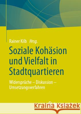 Soziale Koh?sion Und Vielfalt in Stadtquartieren: Widerspr?che - Diskussion - Umsetzungsverfahren Rainer Kilb 9783658452308