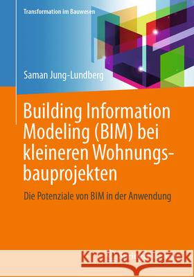 Building Information Modeling (Bim) Bei Kleineren Wohnungsbauprojekten: Die Potenziale Von Bim in Der Anwendung Prof Dr -Ing Saman Jung-Lundberg 9783658452377 Springer Vieweg