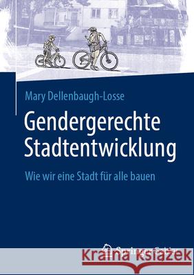 Gendergerechte Stadtentwicklung: Wie Wir Eine Stadt F?r Alle Bauen Mary Dellenbaugh-Losse 9783658452896