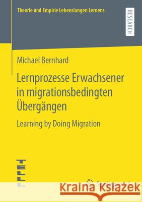 Lernprozesse Erwachsener in Migrationsbedingten ?berg?ngen: Learning by Doing Migration Michael Bernhard 9783658452971 Springer vs