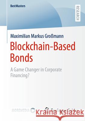 Blockchain-Based Bonds: A Game Changer in Corporate Financing? Maximilian Markus Gro?mann 9783658453107 Springer Gabler