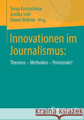 Innovationen Im Journalismus:: Theorien - Methoden - Potenziale? Sonja Kretzschmar Annika Sehl Daniel N?lleke 9783658453206 Springer vs