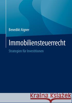 Immobiliensteuerrecht: Strategien F?r Investitionen Benedikt Aigner 9783658453466 Springer Gabler