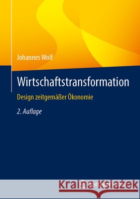 Wirtschaftstransformation: Design Zeitgem??er ?konomie Johannes Wolf 9783658453572 Springer Gabler