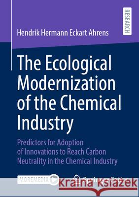 The Ecological Modernization of the Chemical Industry: Predictors for Adoption of Innovations to Reach Carbon Neutrality in the Chemical Industry Hendrik Hermann Eckart Ahrens 9783658453886 Springer Gabler