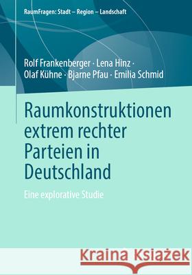 Raumkonstruktionen Extrem Rechter Parteien in Deutschland: Eine Explorative Studie Rolf Frankenberger Lena Hinz Olaf K?hne 9783658454074