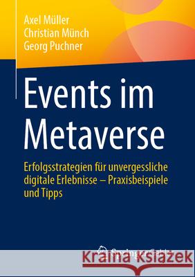 Events Im Metaverse: Erfolgsstrategien F?r Unvergessliche Digitale Erlebnisse - Praxisbeispiele Und Tipps Axel M?ller Christian M?nch Georg Puchner 9783658454517