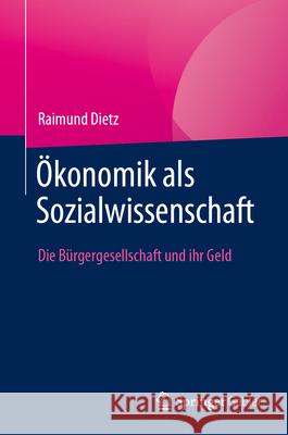 ?konomik ALS Sozialwissenschaft: Die B?rgergesellschaft Und Ihr Geld Raimund Dietz 9783658454579 Springer Gabler