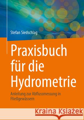 Praxisbuch F?r Die Hydrometrie: Anleitung Zur Abflussmessung in Flie?gew?ssern Stefan Siedschlag 9783658454692 Springer Vieweg