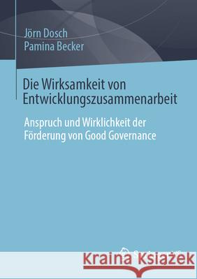 Die Wirksamkeit Von Entwicklungszusammenarbeit: Anspruch Und Wirklichkeit Der F?rderung Von Good Governance J?rn Dosch Pamina Becker 9783658454739 Springer vs