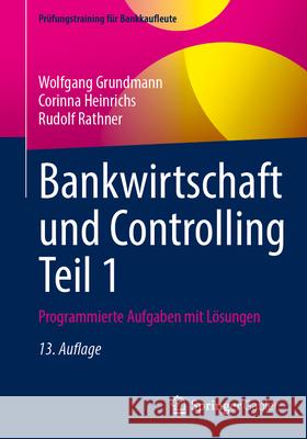 Bankwirtschaft Und Controlling Teil 1: Programmierte Aufgaben Mit L?sungen Wolfgang Grundmann Corinna Heinrichs Rudolf Rathner 9783658454869 Springer Gabler