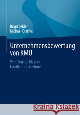 Unternehmensbewertung Von Kmu: Vom Startup Bis Zum Familienunternehmen Birgit Felden Michael Graffius 9783658455088 Springer Gabler