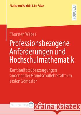 Professionsbezogene Anforderungen Und Hochschulmathematik: Kontinuit?ts?berzeugungen Angehender Grundschullehrkr?fte Im Ersten Semester Thorsten Weber 9783658455378 Springer Spektrum